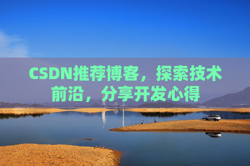 CSDN推荐博客，探索技术前沿，分享开发心得