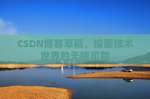 CSDN博客草稿，探索技术世界的无限可能